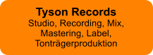 Tyson RecordsStudio, Recording, Mix, Mastering, Label, Tontrgerproduktion